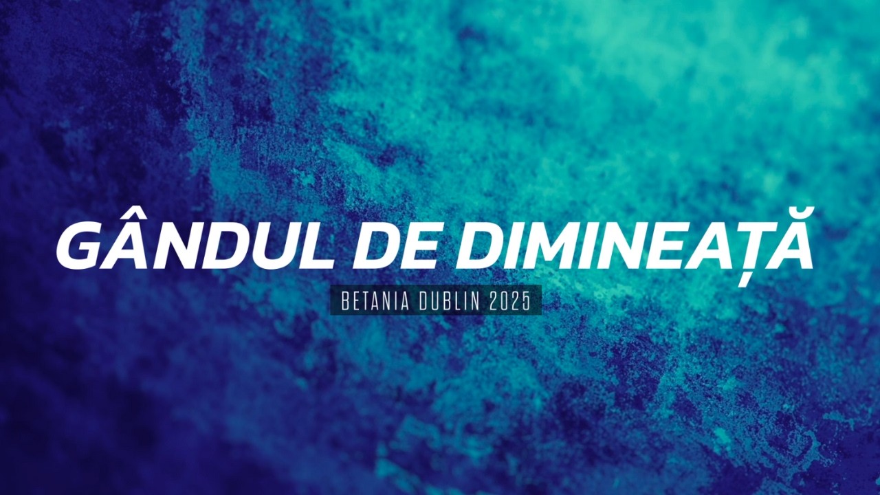 Gândul de dimineață - Ps.28 - “Strigă și crede” - SAMBATA - 28.02.26 - Betania Dublin