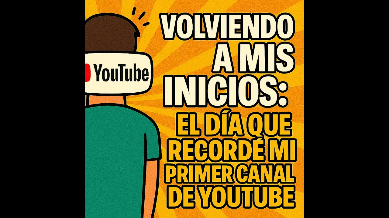 Volviendo a mis inicios: el día que recordé mi primer canal de YouTube