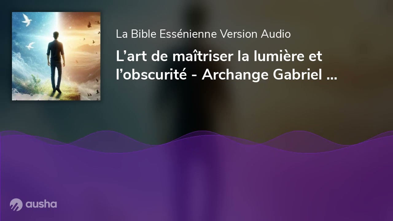 Bible Ess&eacute;nienne - L&rsquo;art de ma&icirc;triser la lumi&egrave;re et l&rsquo;obscurit&eacute; - Archange Gabriel Psaume 19