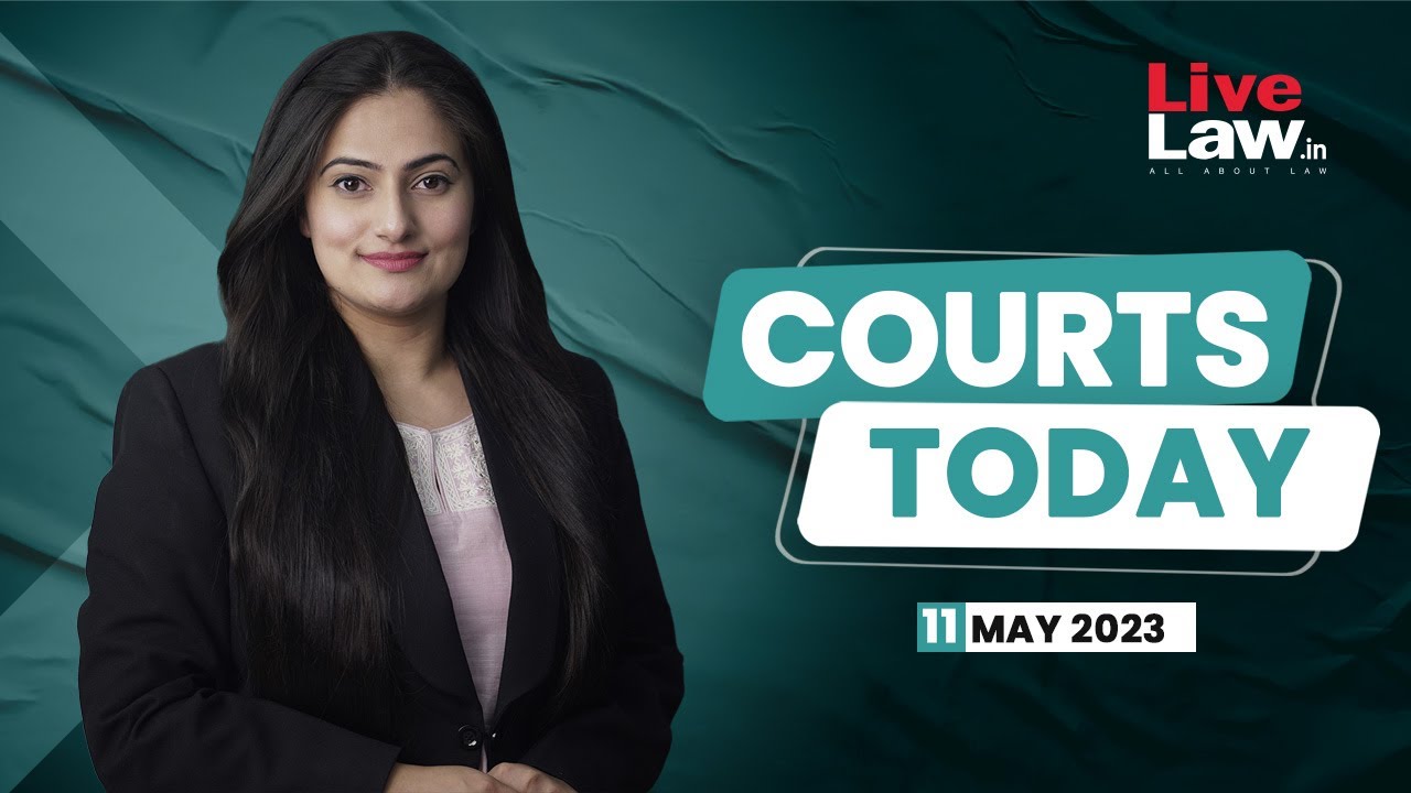 Courts Today 11.05.23: Shiv-Sena Case, Govt. Of Delhi Versus LG, Same-Sex Marriage Case And More
