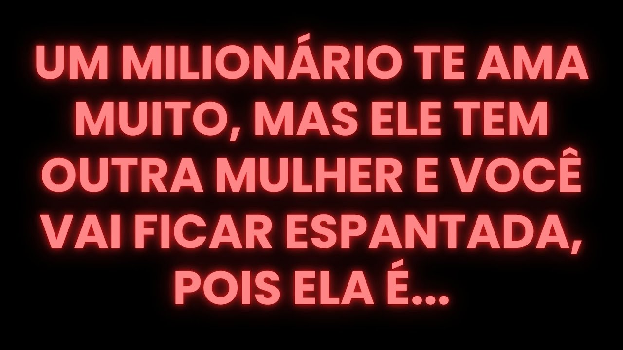 UM MILIONÁRIO TE AMA MUITO, MAS ELE TEM OUTRA MULHER E VOCÊ VAI FICAR ESPANTADA, POIS ELA É...