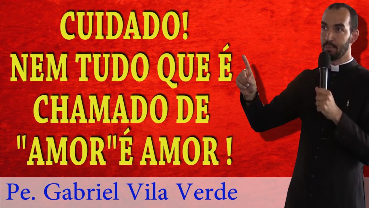 Pe. Gabriel Vila Verde | Cuidado! Nem tudo que é chamado de amor é amor!