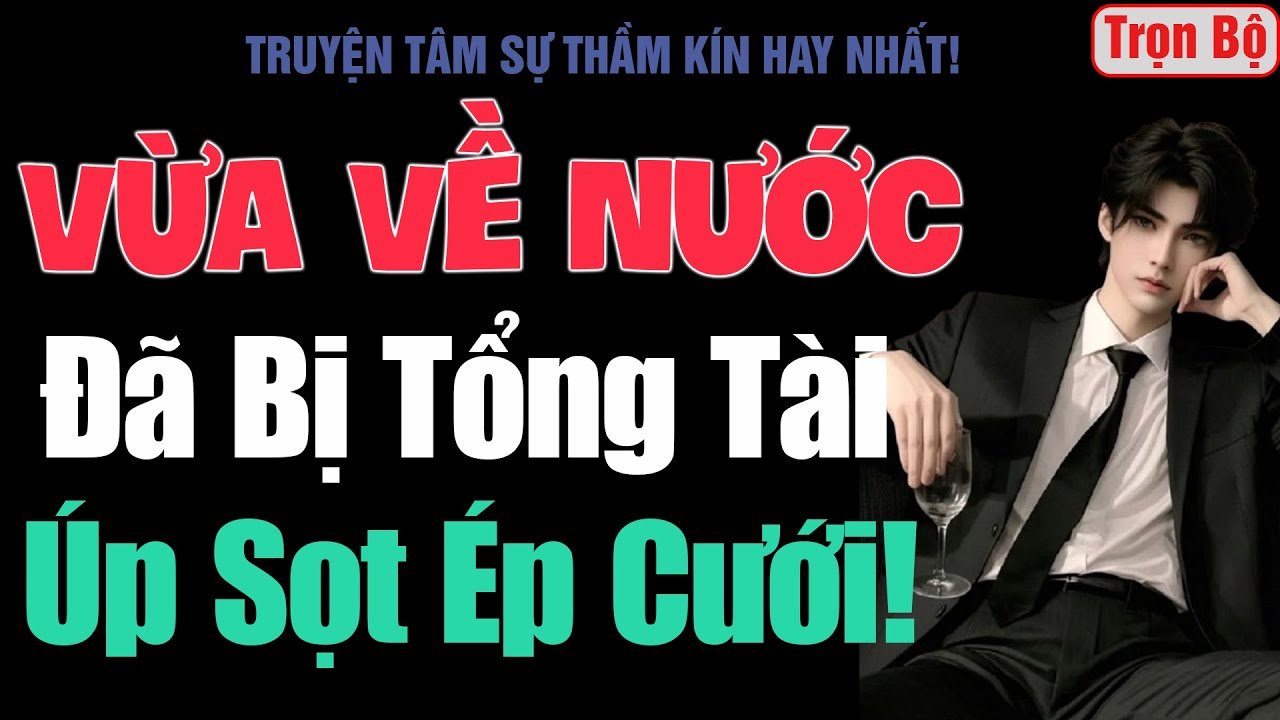 [Trọn Bộ] Vừa Về Nước Đã Bị Tổng Tài Úp Sọt Ép Cưới! - MC Thanh Hằng