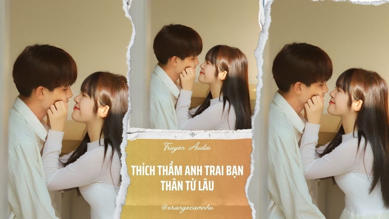 TRUYỆN AUDIO || THÍCH THẦM ANH TRAI BẠN THÂN TỪ LÂU || ORANGE CAM NHỎ
