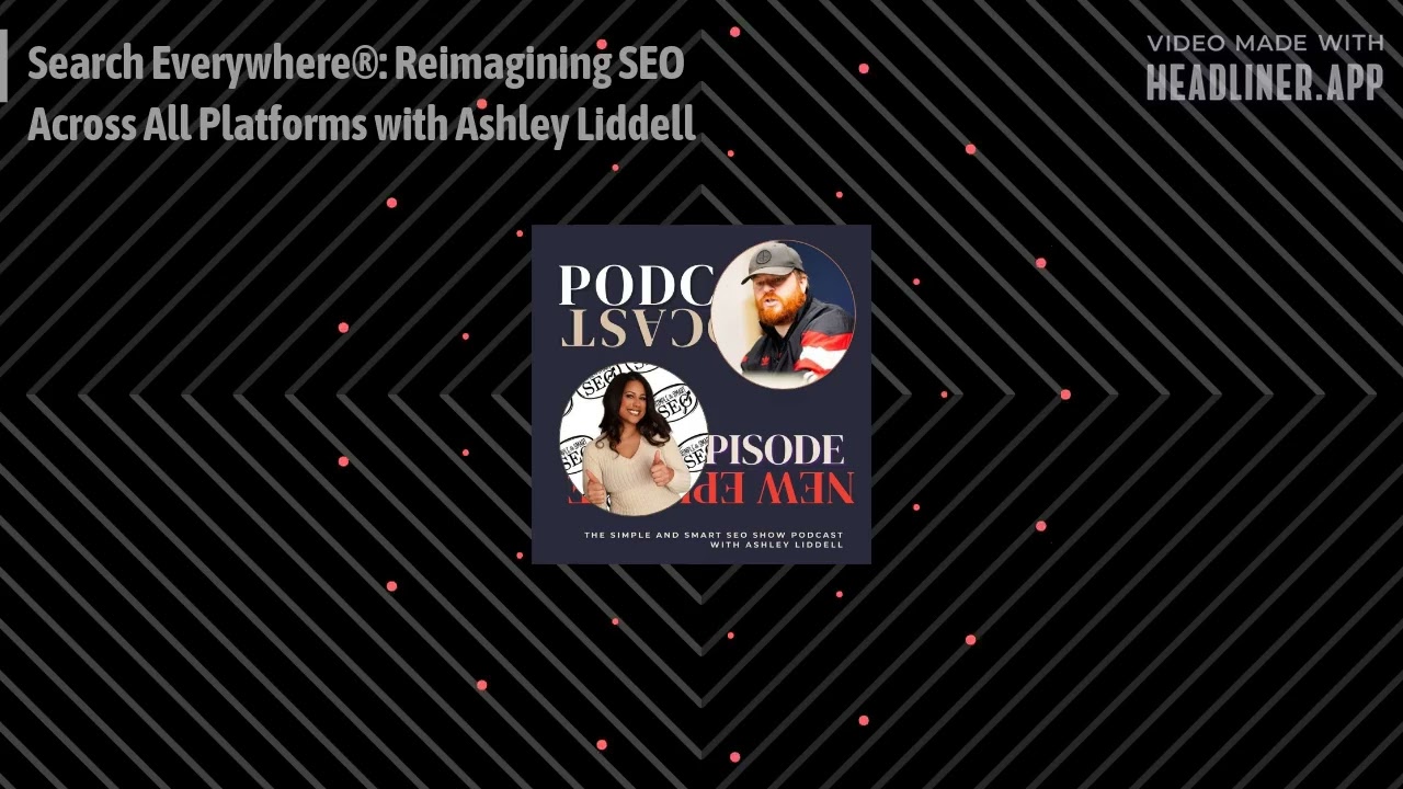 Search Everywhere®: Reimagining SEO Across All Platforms with Ashley Liddell | The Simple and...