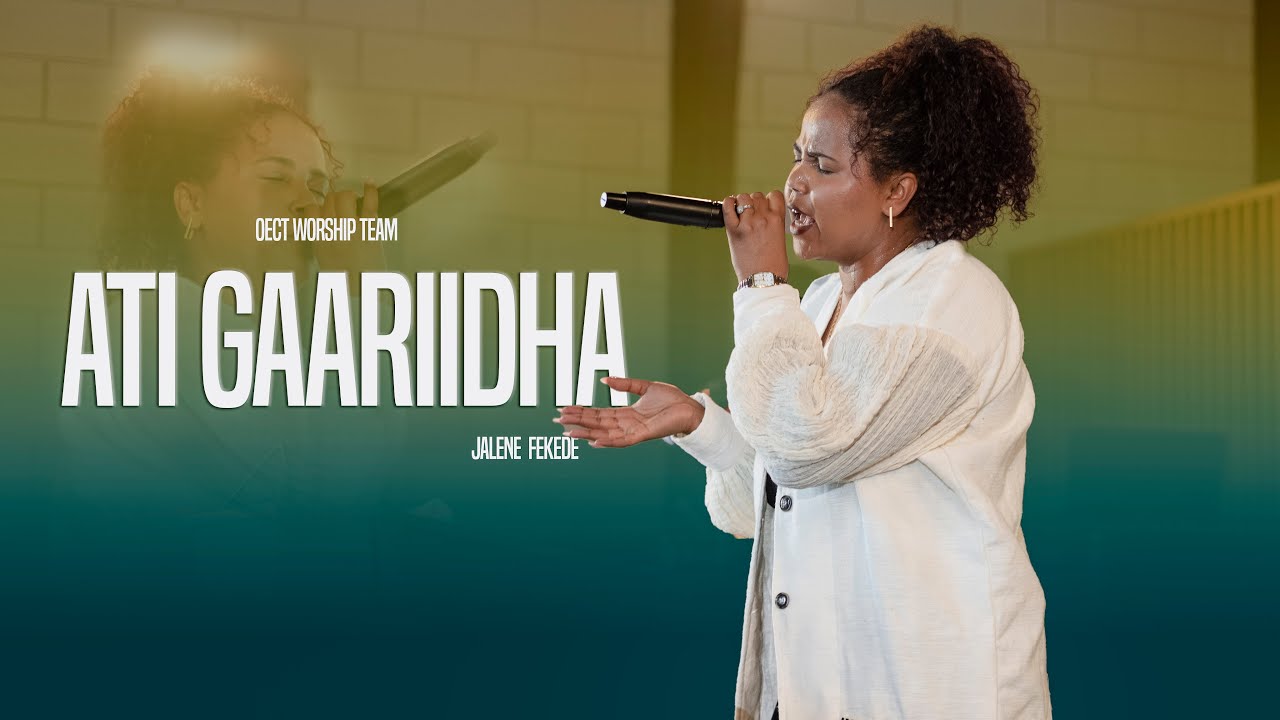 ATI GAARIIDHA | JALENE FEKEDE | OECT WORSHIP TEAM