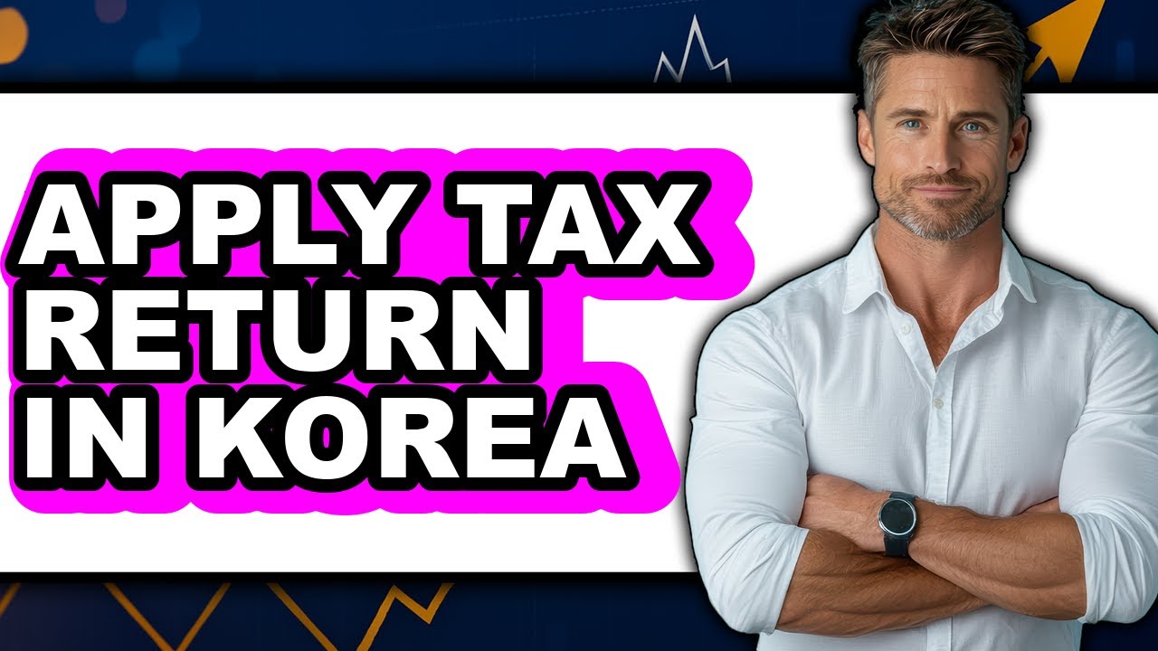 How to Apply Tax Return in Korea - Easy Guide