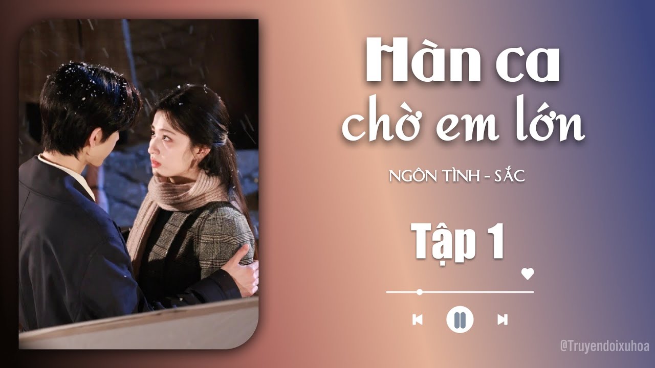 [ REVIEW ] Hàn Ca Chờ Em Lớn | Tập 1 | Sắc Ngôn Tình |  @Truyendoi68 ​