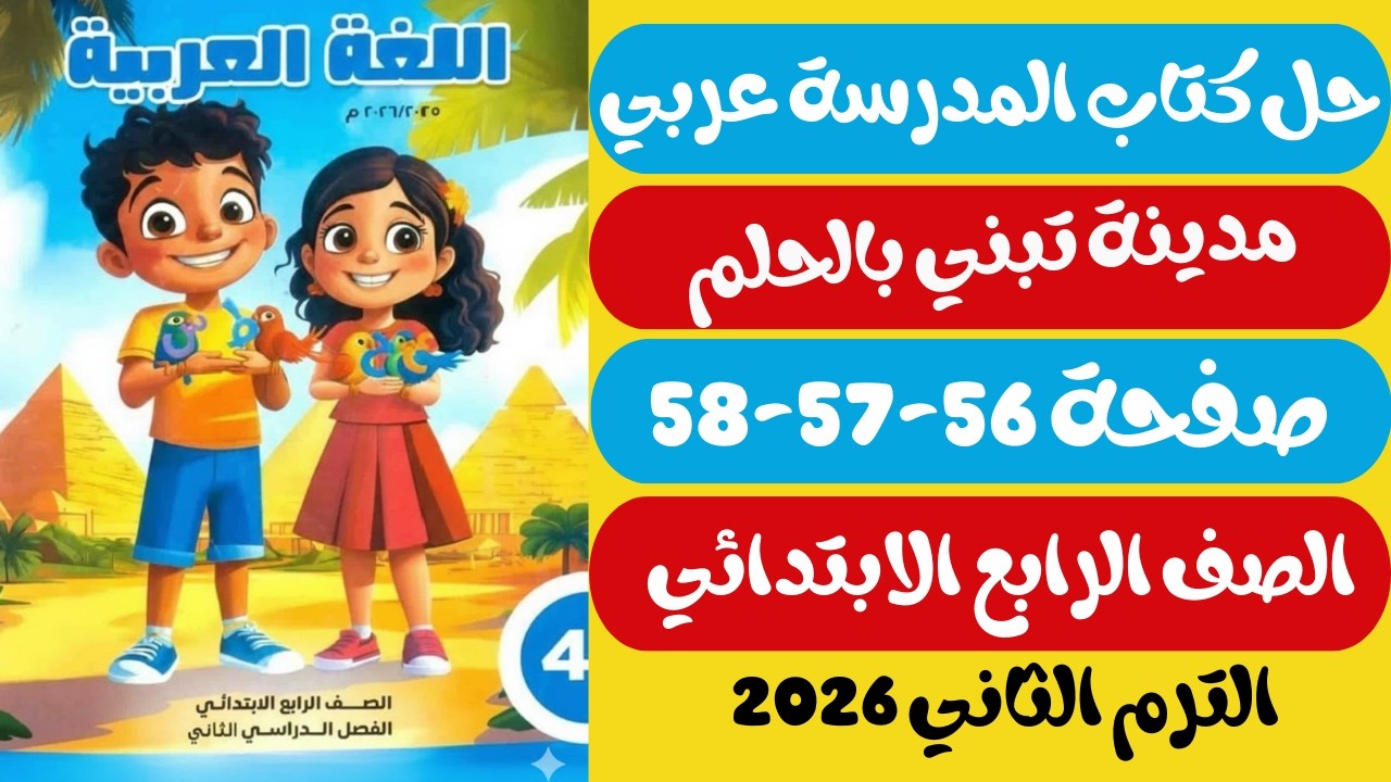 حل صفحة 56-57-58 كتاب المدرسة عربي الصف السادس الترم الثاني 2026 قراءة مدينة تبني بالحلم