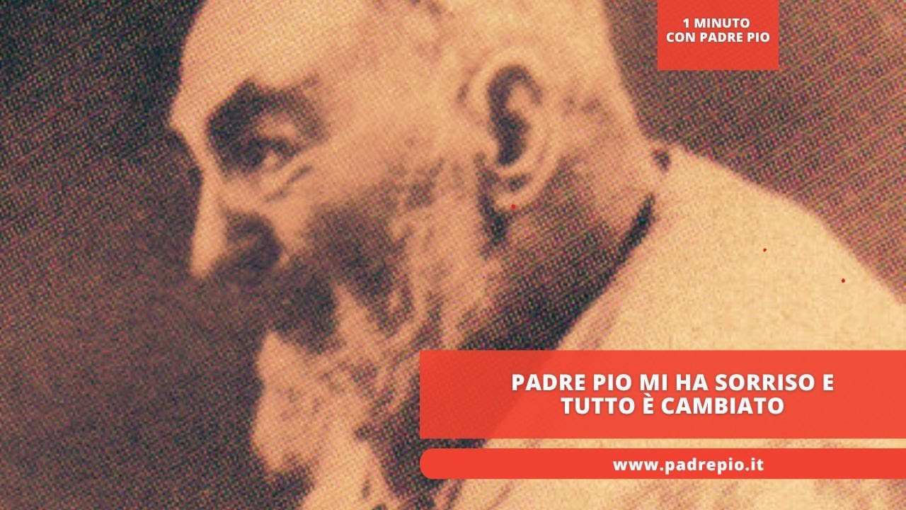 Padre Pio mi ha sorriso e tutto &egrave; cambiato