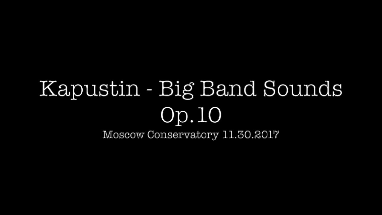 Kapustin Big Band Sounds Op.10 11.30.2017 Moscow Conservatory