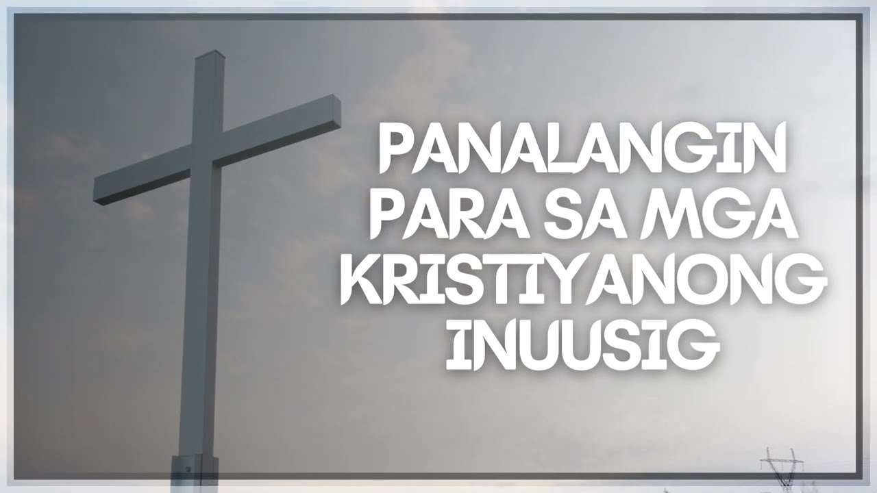PANALANGIN PARA SA MGA KRISTIYANONG INUUSIG: Lakas at Proteksyon sa Pananampalataya