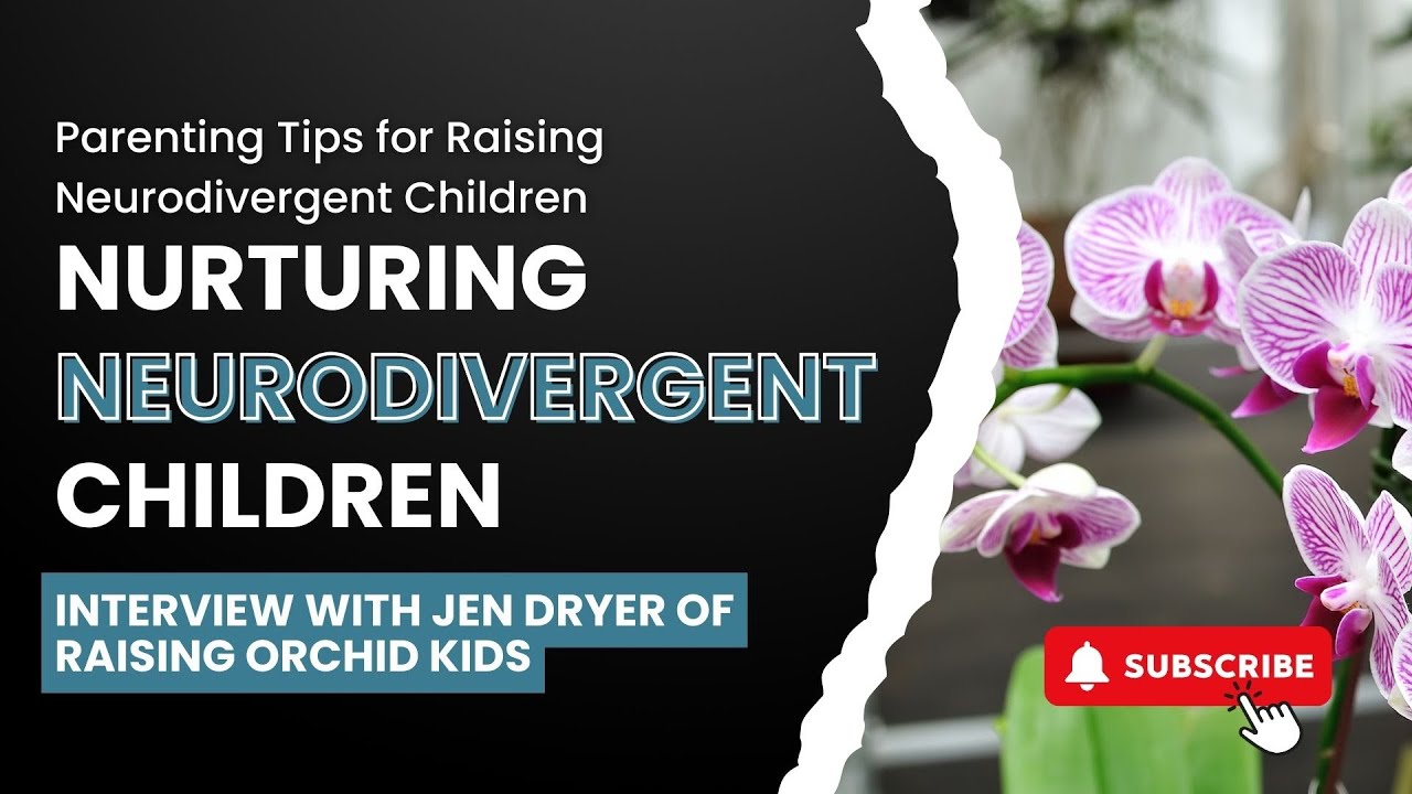 Raising Orchid Kids: Nurturing Parenting Tips for Neurodivergent Children