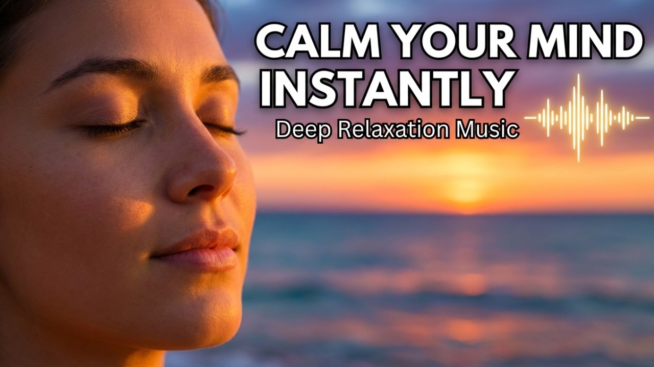 Calm Your Mind Instantly 🌙 Deep Relaxation Music for Stress, Anxiety & Inner Peace