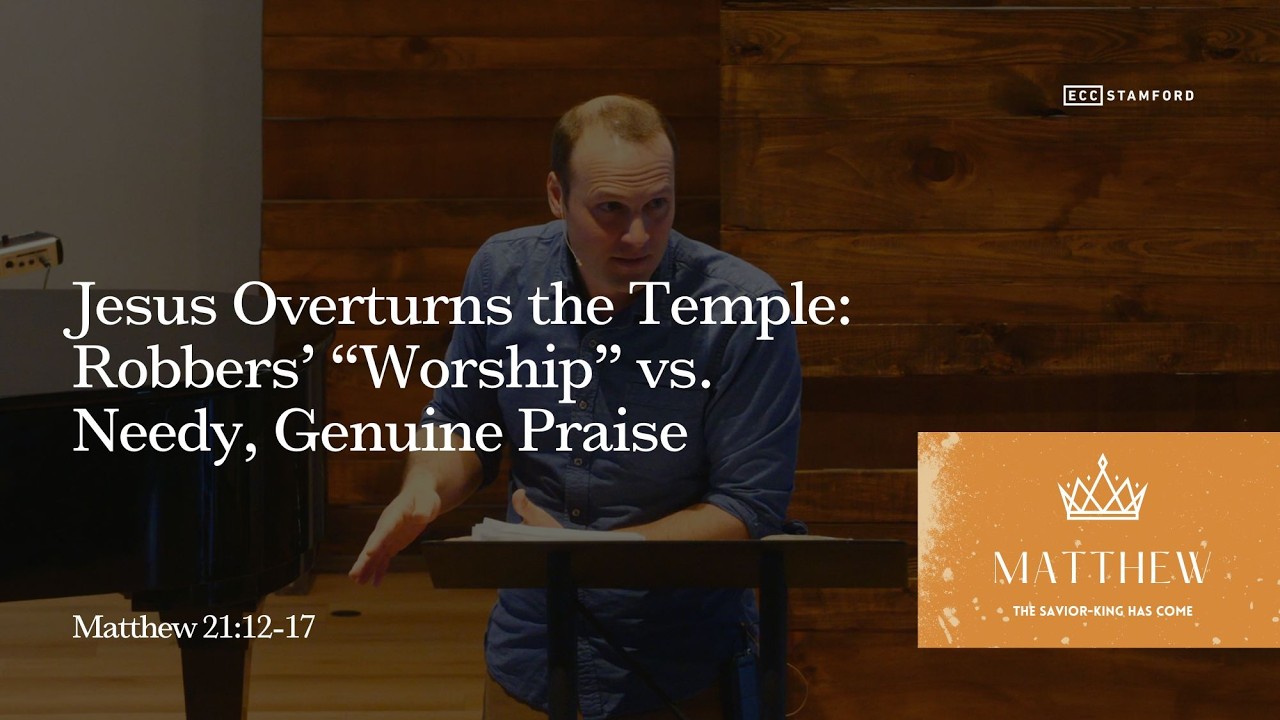 Jesus Overturns the Temple: Robbers’ “Worship” vs. Needy, Genuine Praise | Matthew 21:12-17