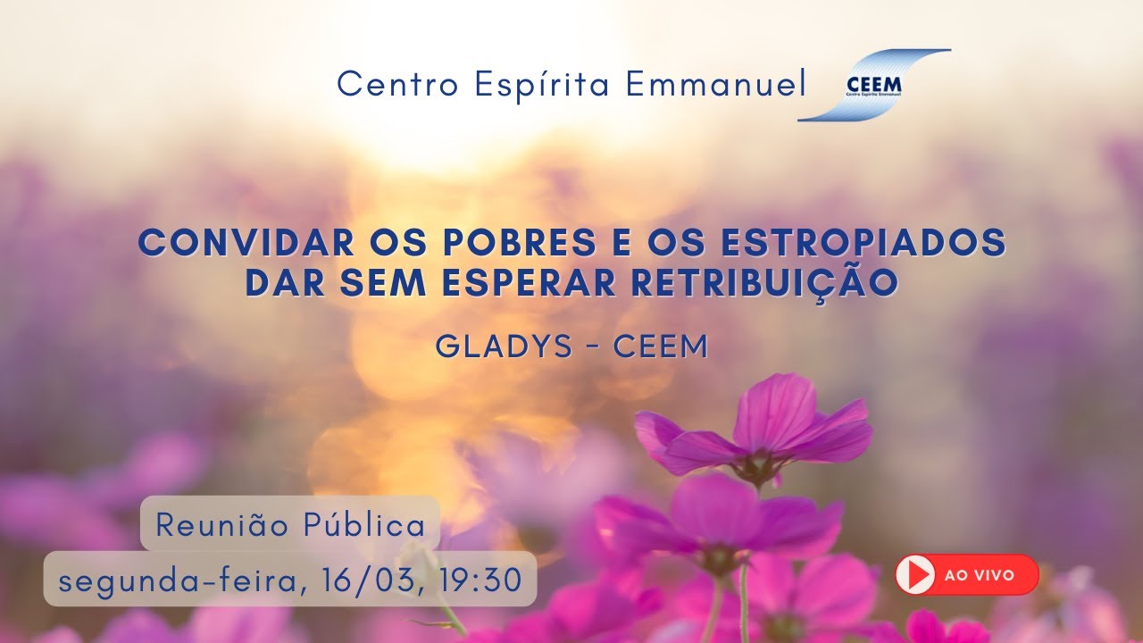 16 de março de 2026 - Convidar os pobres e estropiados. Dar sem esperar retribuição - Gladys - CEEM