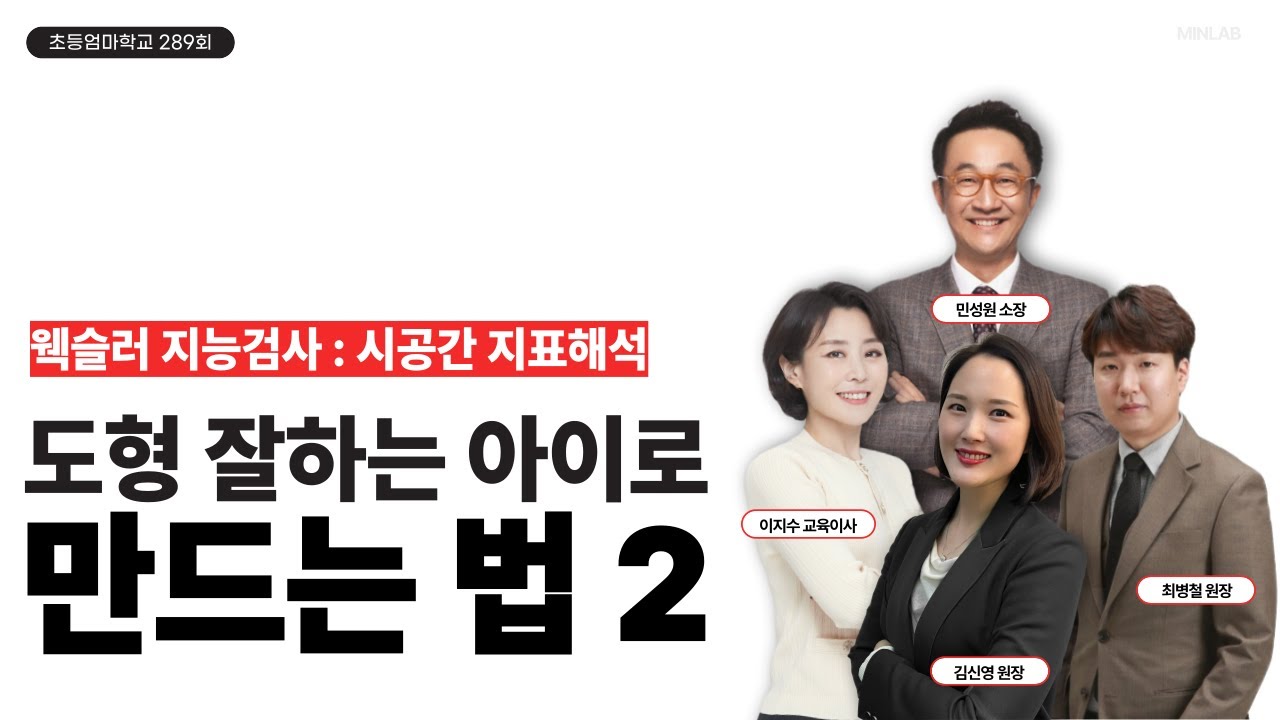 초등엄마학교 289회 | 웩슬러 지능검사 : 시공간 지표해석, 도형 잘하는 아이로 만드는 법2 | 민성원 소장, 이지수 교육이사, 최병철 원장, 김신영 원장