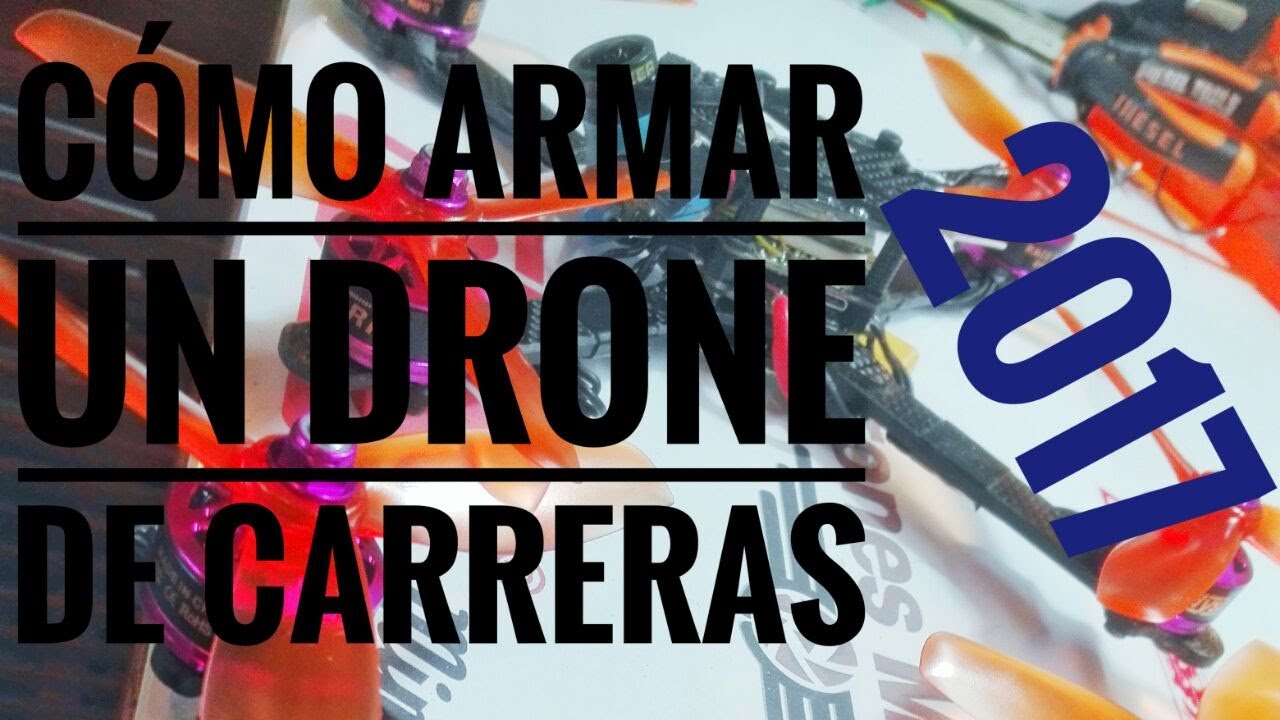 Como armar un drone de Carreras - 2017 - Paso a Paso