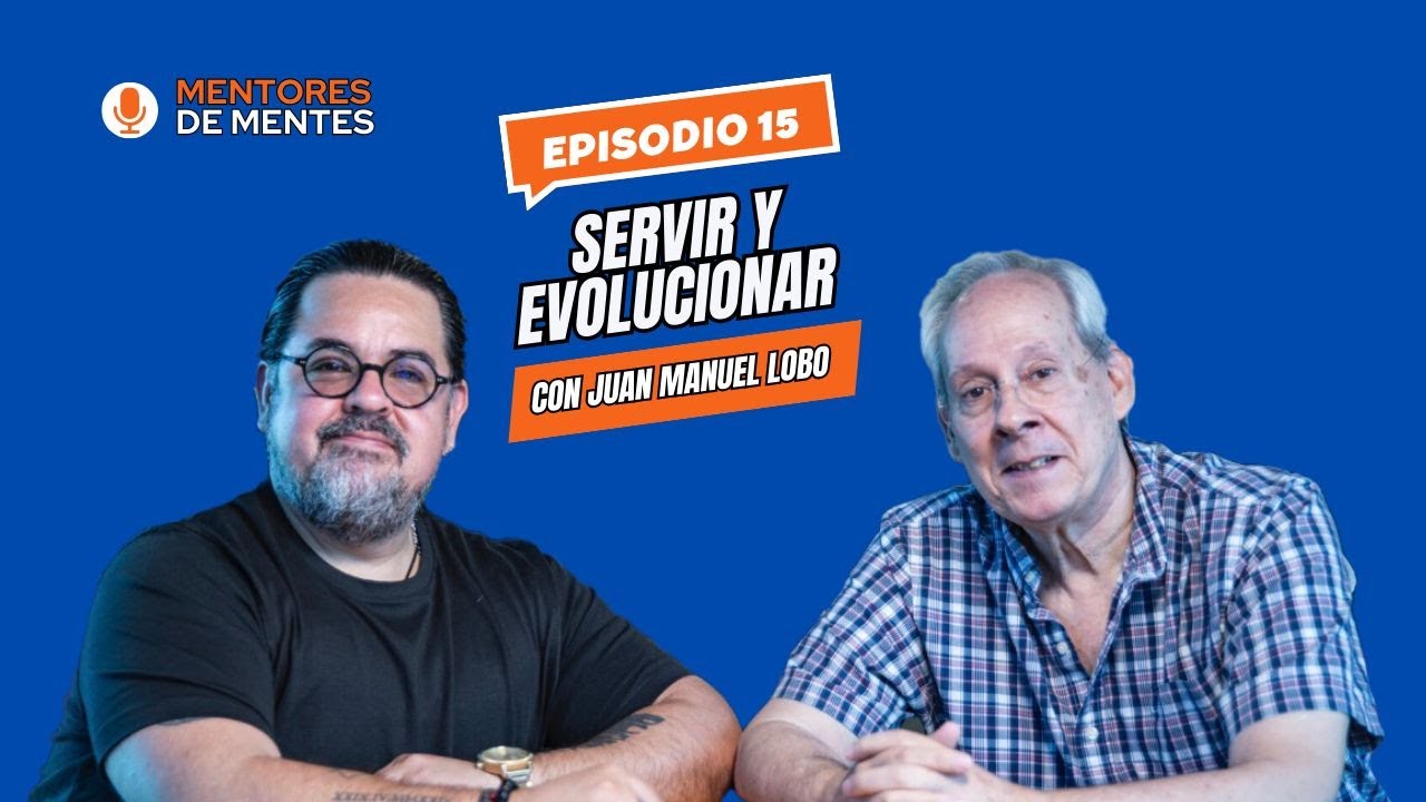 Mentores de Mentes Ep15.- Servir y evolucionar con Juan Manuel Lobo