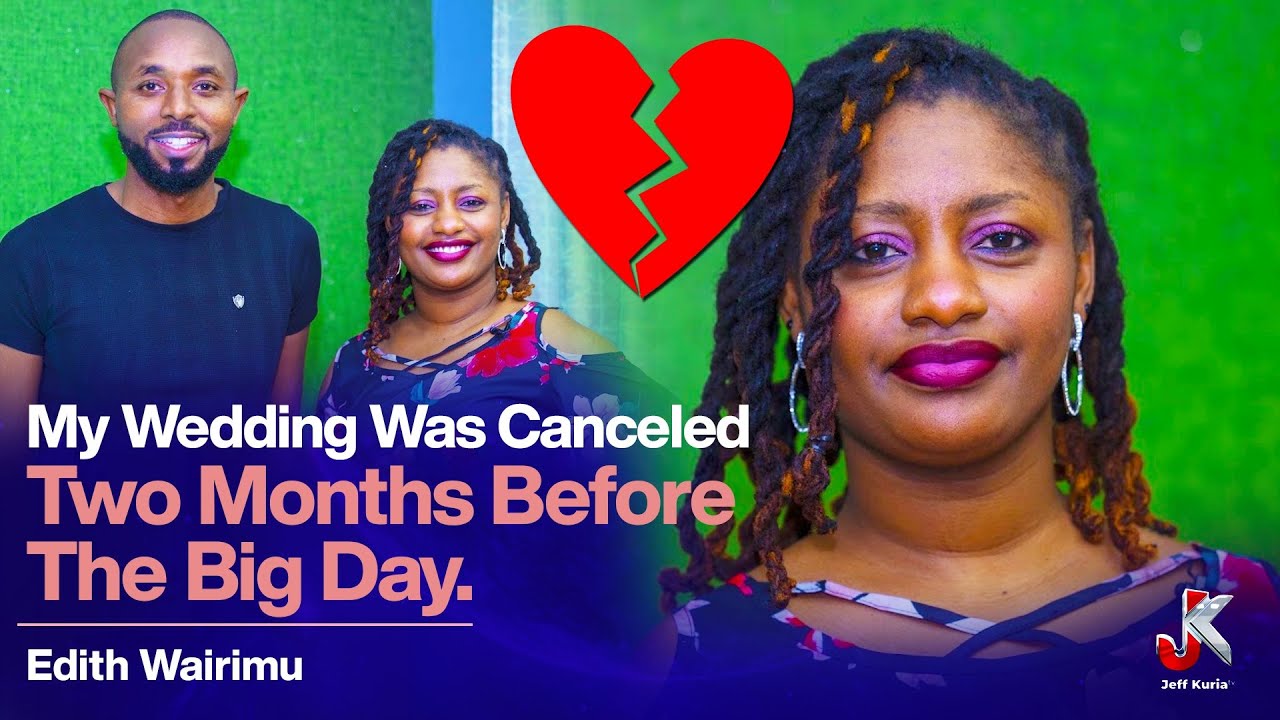 MY WEDDING WAS CANCELLED TWO MONTHS BEFORE THE BIG DAY - EDITH WAIRIMU