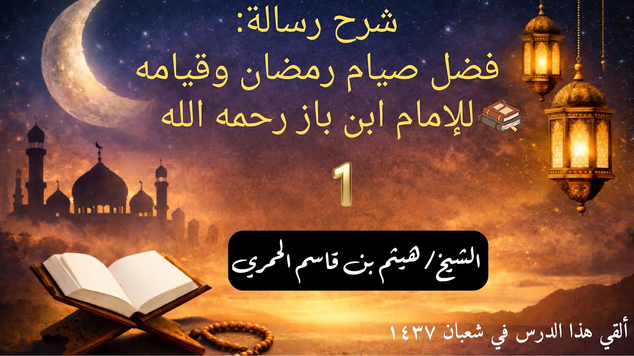 شرح رسالة: فضل صيام رمضان وقيامه، للإمام ابن باز -رحمه الله- (1) - الشيخ د.هيثم بن قاسم الحمري