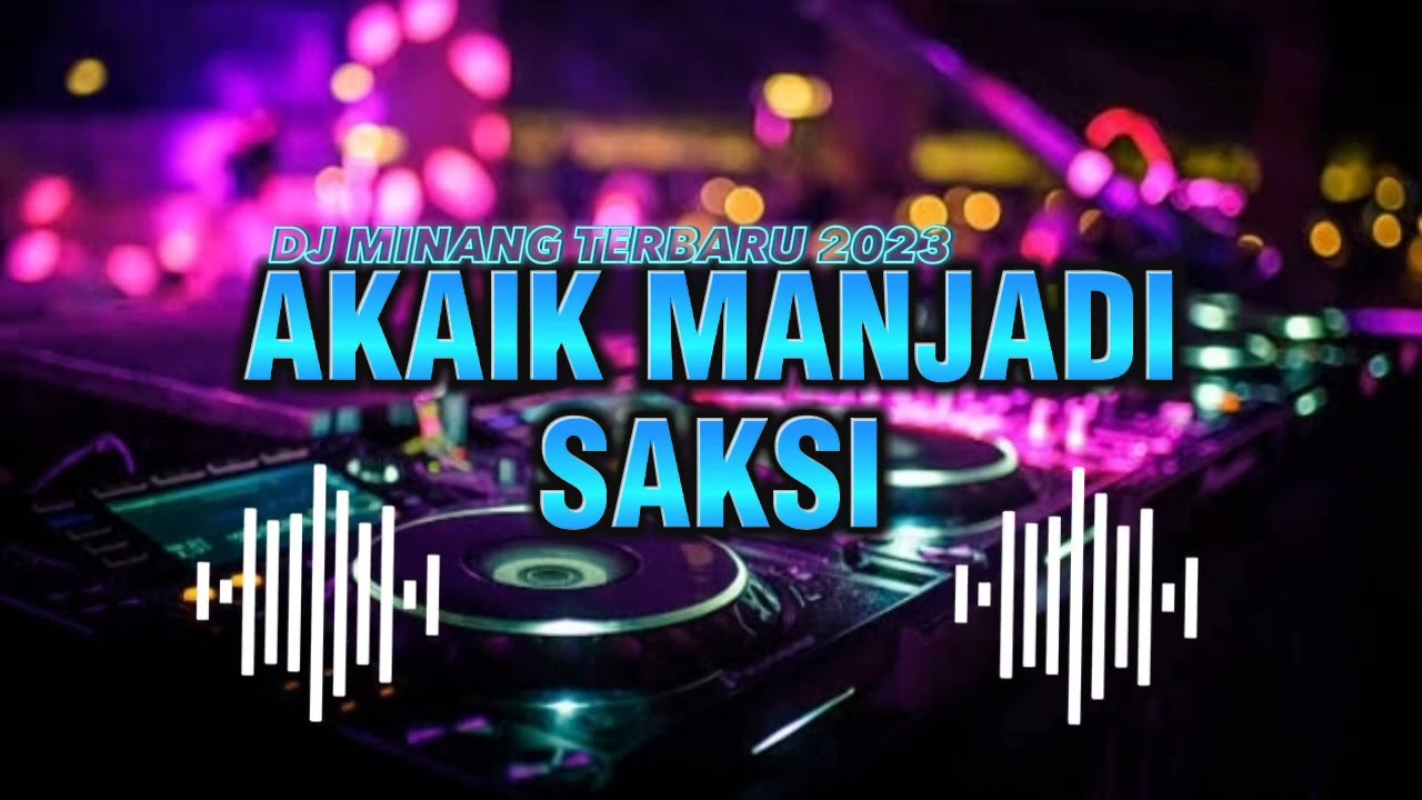 DJ MINANG AKAIK MANJADI SAKSI TARIMOLAH DIRI DENAI BAIK JO BURUAKNYO TERBARU 2023