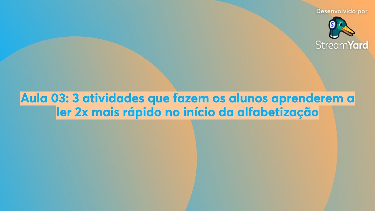 Aula 03: 3 atividades que fazem os alunos aprenderem a ler 2x mais rápido no início da alfabetização