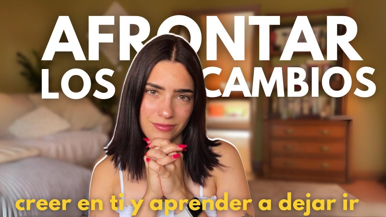aprender a afrontar cambios (creer en ti + abandonar control + dejar ir)