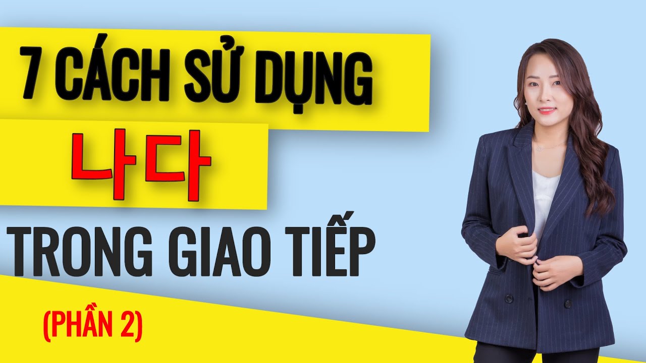7 CÁCH SỬ DỤNG CỦA 나다 TRONG GIAO TIẾP TIẾNG HÀN (PHẦN 2)