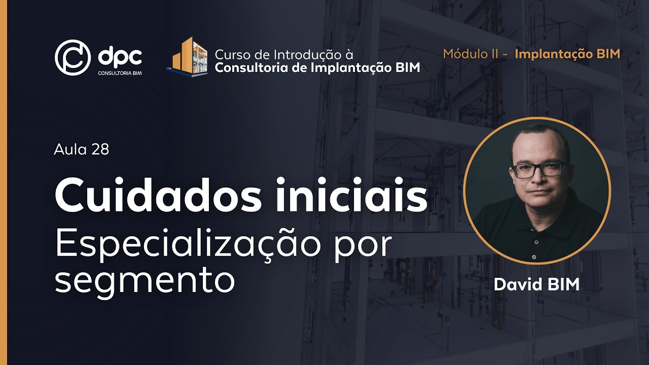 Cuidados Iniciais - Especialização - Aula 28 | Curso de Introdução à Consultoria de Implantação BIM
