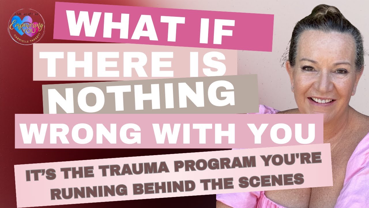What if there is nothing wrong with you- it’s the trauma program your running behind the scenes 