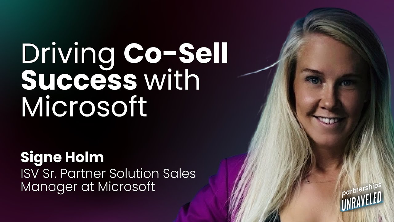 Signe Holm - Driving Co-Sell Success with Microsoft | Partnerships Unraveled