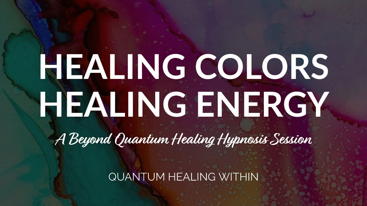 Healing Colors, Healing Energy :: A Beyond Quantum Healing Hypnosis Session (Full BQH Session)