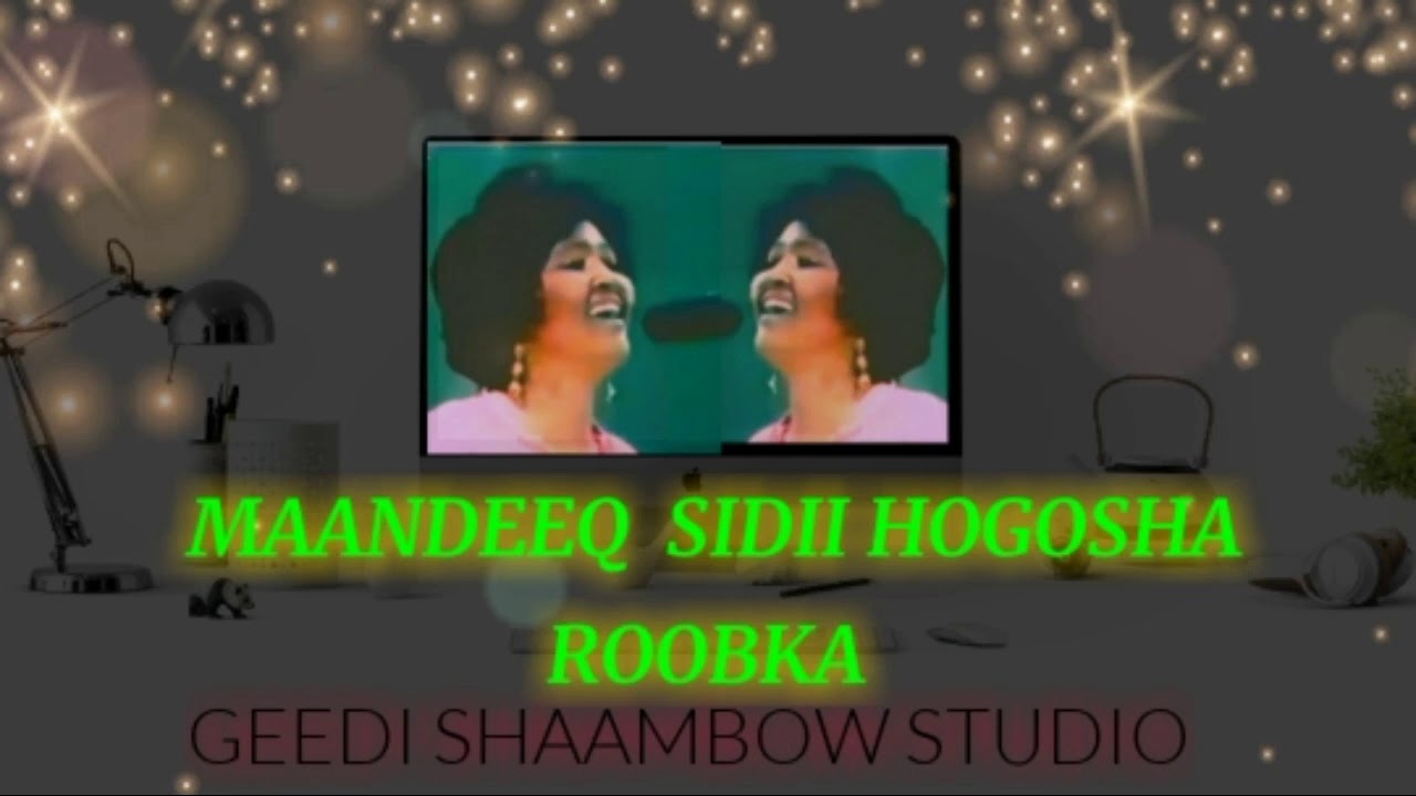 MAANDEEQ SIDII HOGOSHA ROOBKA QAARAAMI XUL AH