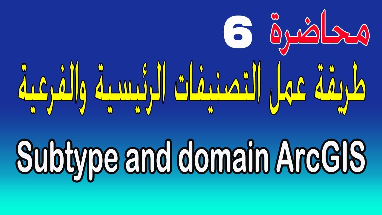 المحاضرة السادسة : شرح التصنيفات  الرئيسية والفرعية  subtype and domain arcgis