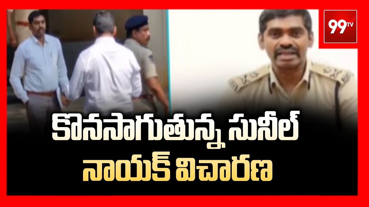కొనసాగుతున్న సునీల్ నాయక్ విచారణ | IPS Sunil Nayak Investigation | Raghurama | 99Tv
