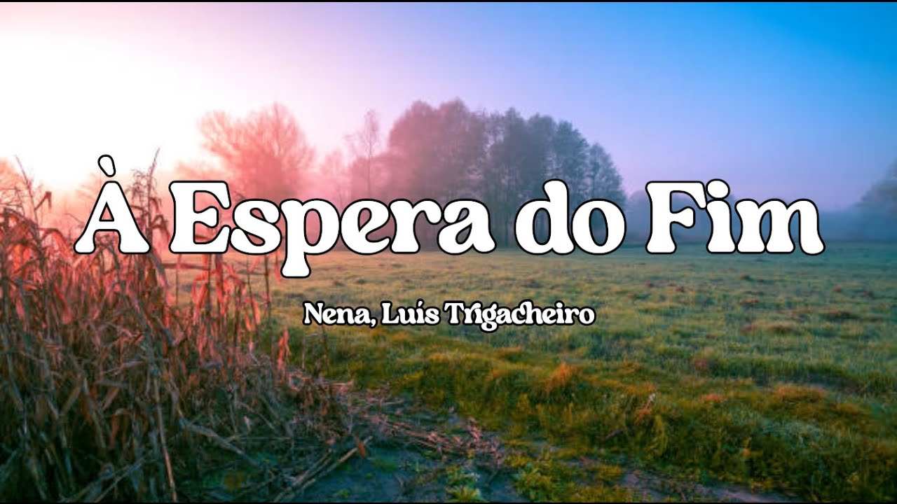 Nena, Luís Trigacheiro || À Espera do Fim (Letra)