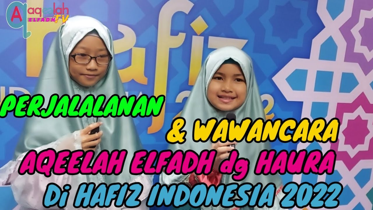 PERJALANAN DAN WAWANCARA AQEELAH ELFADH DENGAN HAURA DI HAFIZ INDONESIA 2022