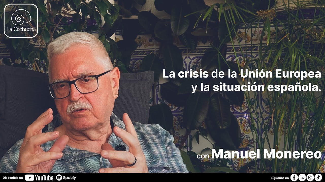 La Cachucha | Manuel Monereo - La crisis de la Unión Europea y la situación española.