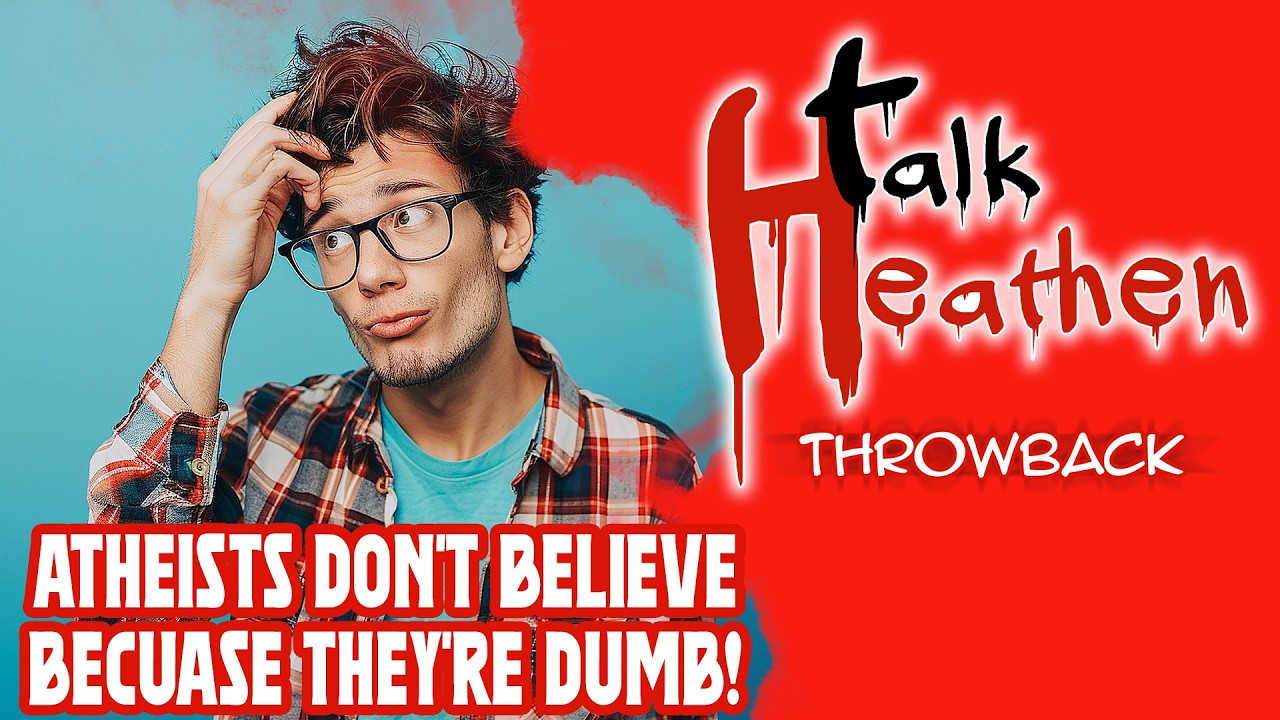 Atheists Don't Believe In God Because They're DUMB | Talk Heathen: Throwback