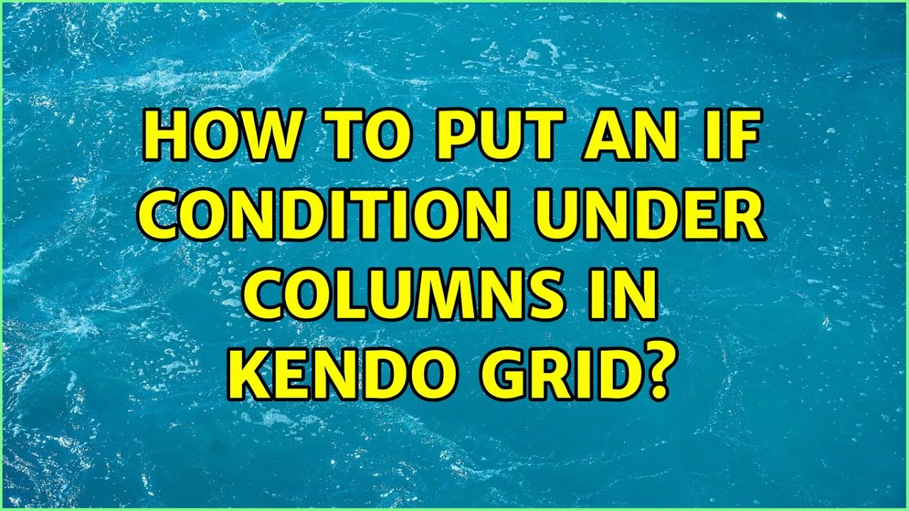 How to put an if condition under columns in kendo grid? (3 Solutions!!)