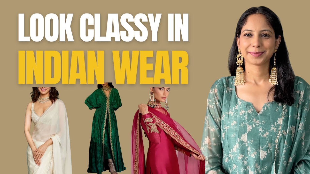 The Secret to LOOKING CLASSY in Indian Wear