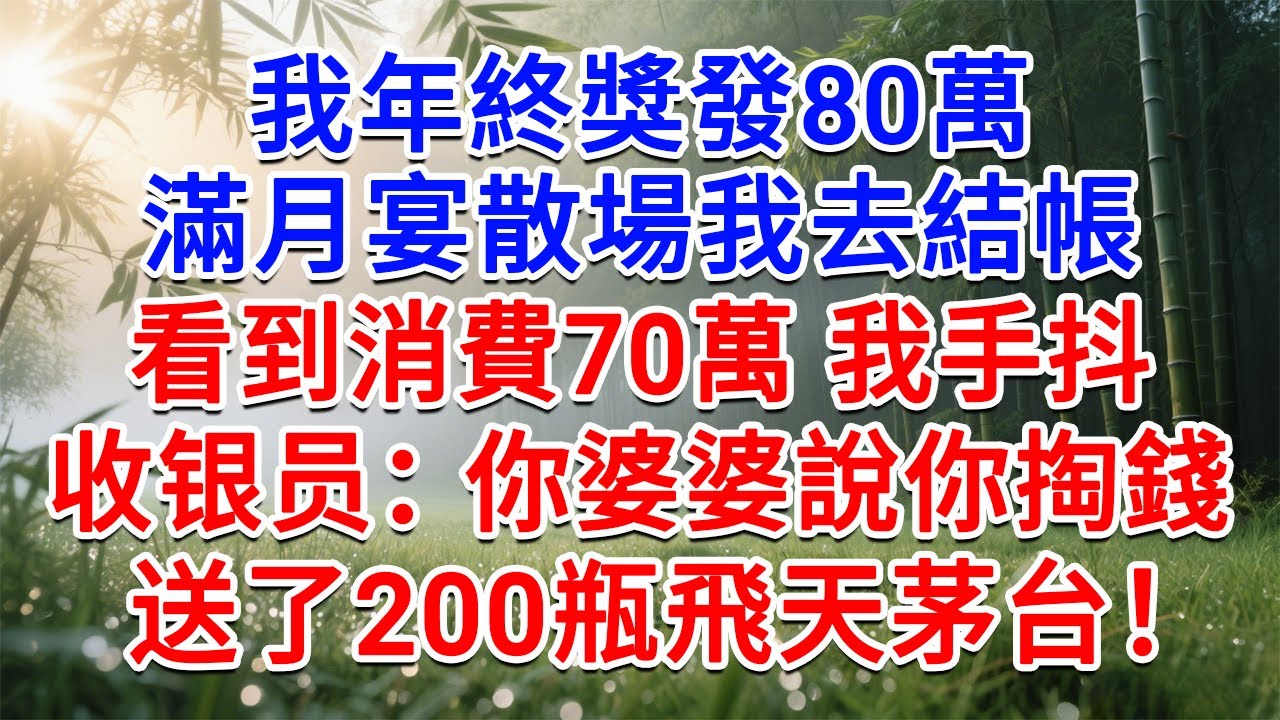 我年終獎發80萬，滿月宴散場我去結帳，看到消費70萬 我手抖！收营员：你婆婆說你掏錢，送了200瓶飛天茅台！#為人處世#生活經驗#情感故事#故事#小說#戀愛#情感#婚姻