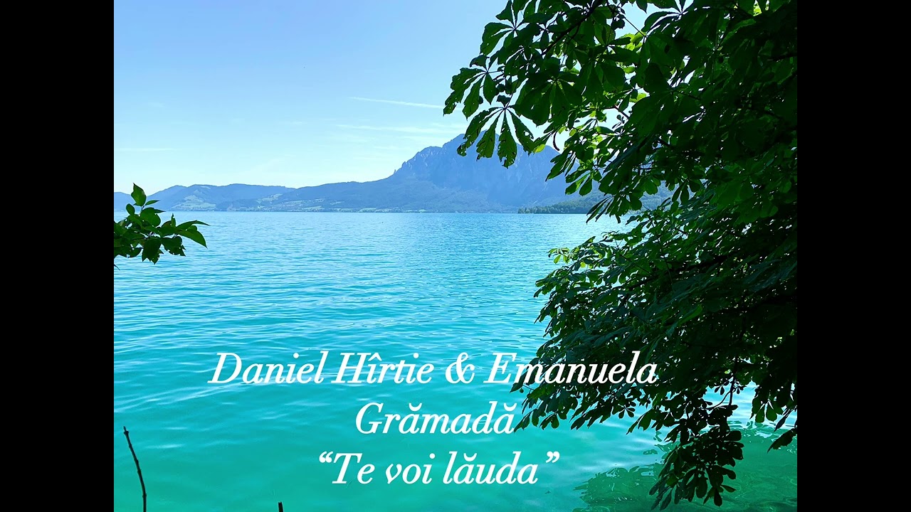 Daniel Hîrtie & Emanuela Grămadă - Te voi lăuda