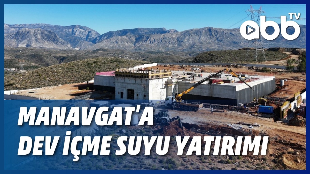 MANAVGAT'A DEV İÇME SUYU YATIRIMI