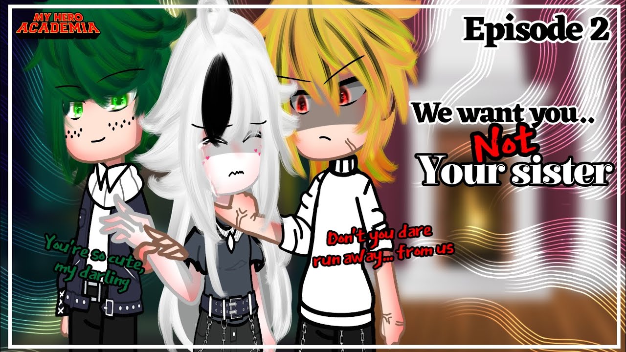 🌸We want you not your Sister🌸 Episode 2||MHA Au x F!Y/n||•Short story•||Gachaclub//Fit Y/n