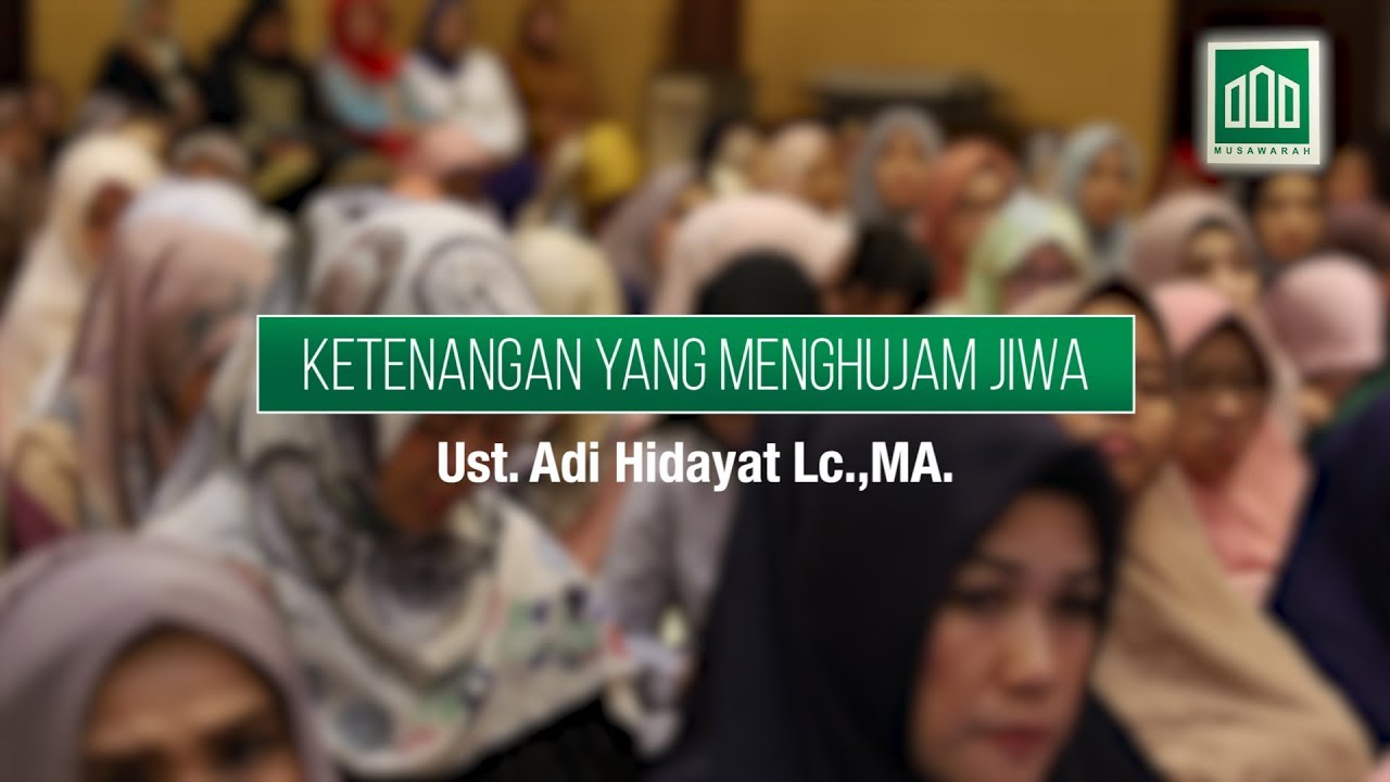 KETENANGAN YANG MENGHUJAM JIWA Full : Kajian Ust. Adi Hidayat Lc.,MA. di Kajian Musawarah