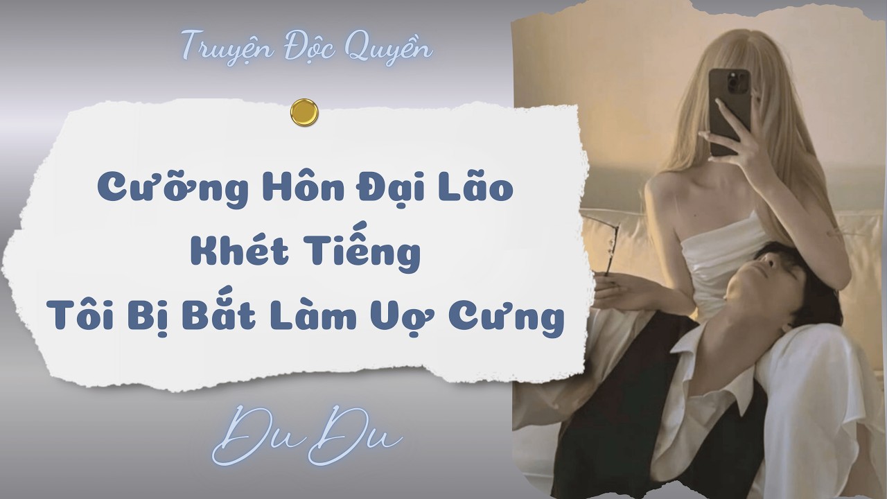 [Audio Full] Cưỡng Hôn Đại Lão Khét Tiếng, Tôi Bị Bắt Làm Vợ Cưng || DuDu Trọng Sinh Rồi
