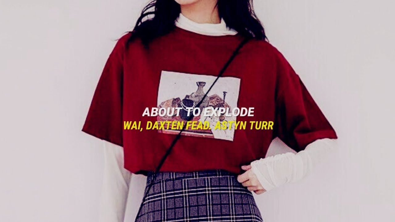 About To Explode - Wai, Daxten fead. Astyn Turr (𝘓𝘦𝘵𝘳𝘢 𝘦𝘴𝘱𝘢𝘯̃𝘰𝘭 + 𝘪𝘯𝘨𝘭𝘦́𝘴)