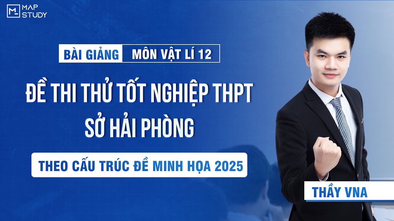 [Vật Lí 12 - SGK Mới] Chữa Đề Thi Thử Tốt Nghiệp THPT  - Sở Hải Phòng | Thầy VNA